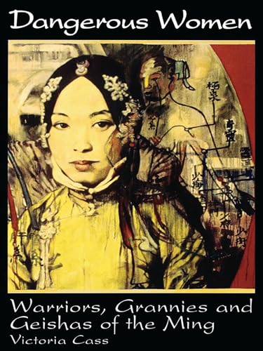 Dangerous Women: Warriors, Grannies, and Geishas of the Ming