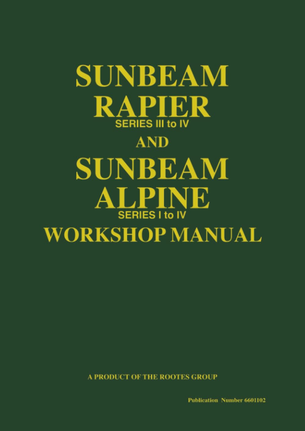 SUNBEAM RAPIER SERIES III to IV and SUNBEAM ALPINE SERIES I to IV WORKSHOP MANUAL: Part No. 6601102 - Official Workshop Manual