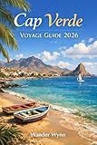 Cap Verde Voyage Guide 2026: Île Vie, créole Culture, Superbe Plages, et des aventures inoubliables (French Edition)