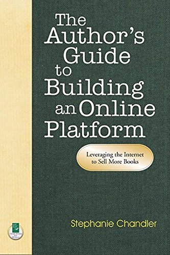 Author's Guide to Building an Online Platform: Leveraging the Internet to Sell More Books
