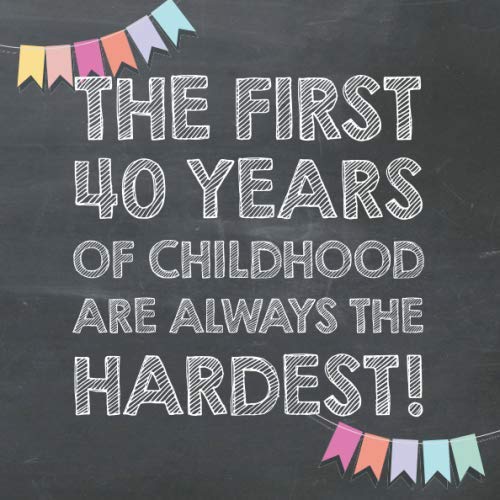 The First 40 Years of Childhood are Always the Hardest: 40th Birthday Guest Book – Funny Gift for Men and Women, Guestbook Album in Size 8.25 x 8.25