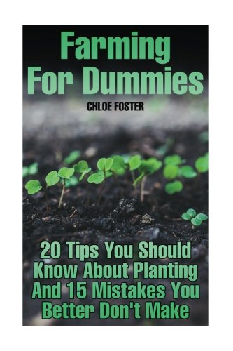 Farming For Dummies: 20 Tips You Should Know About Planting And 15 Mistakes You Better Don't Make