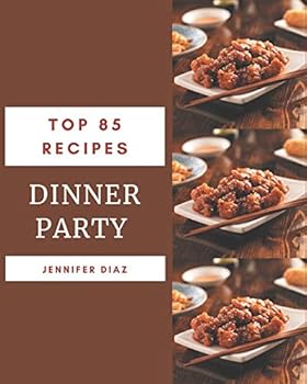 Paperback Top 85 Dinner Party Recipes: Enjoy Everyday With Dinner Party Cookbook! Book