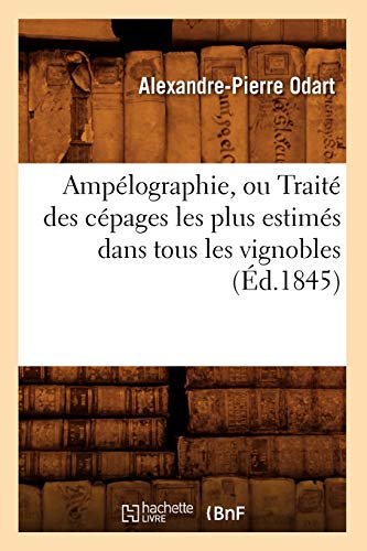 Ampélographie, Ou Traité Des Cépages Les Plus Estimés Dans Tous Les Vignobles (Éd.1845) (Savoirs Et Traditions) (French Edition)