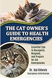 The Cat Owner's Guide to Health Emergencies: Essential Tips to Recognize, Respond, and Prepare for Cat Emergencies (The Pet Owner Emergency Guide Series)