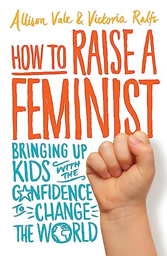 How to Raise a Feminist: Bringing up kids with the confidence to change the world