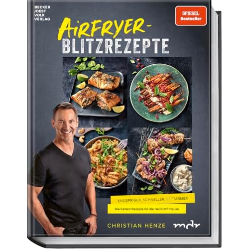 Airfryer-Blitzrezepte: Knuspriger, schneller und fettärmer: Knuspriger, schneller und fettärmer. Die besten Rezepte für die Heißluftfritteuse