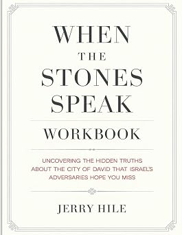 When The Stones Speak Workbook Uncovering the Hidden Truths About the City of David That Israels Adversaries Hope You Miss