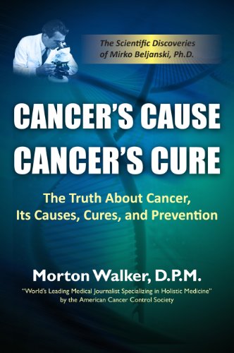 Cancer's Cause Cancer's Cure: The Truth about Cancer, its Causes, Cures, and Prevention