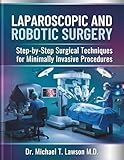 Laparoscopic and Robotic Surgery: Step-by-Step Surgical Techniques for Minimally Invasive Procedures