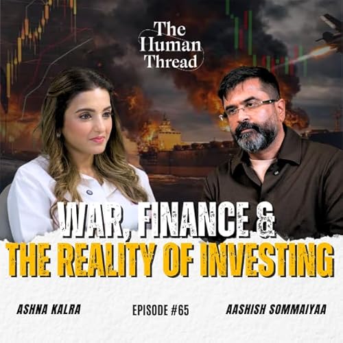 War, finance & the reality of investing | Aashish Sommaiyaa | The Human Thread 2026 | Episode 65