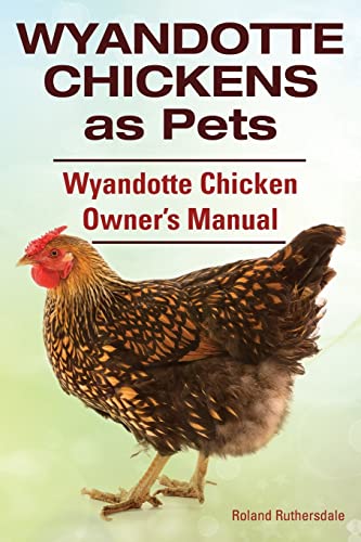 Wyandotte Chickens as Pets. Wyandotte Chicken Owner?s Manual.