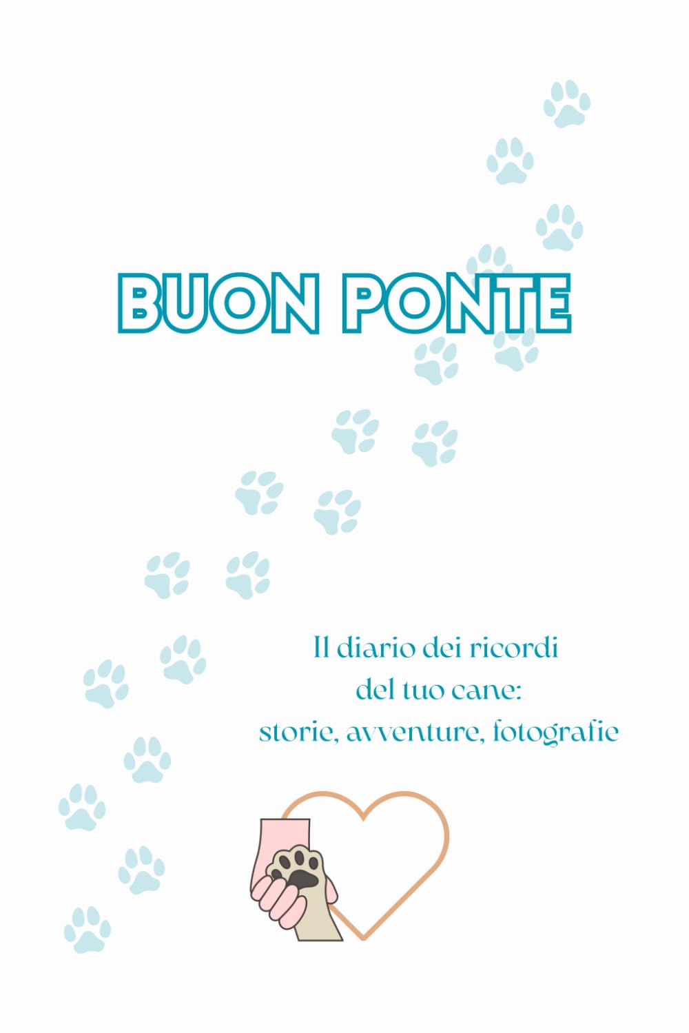 Buon Ponte: Il diario dei ricordi del tuo cane: storie, avventure, fotografie