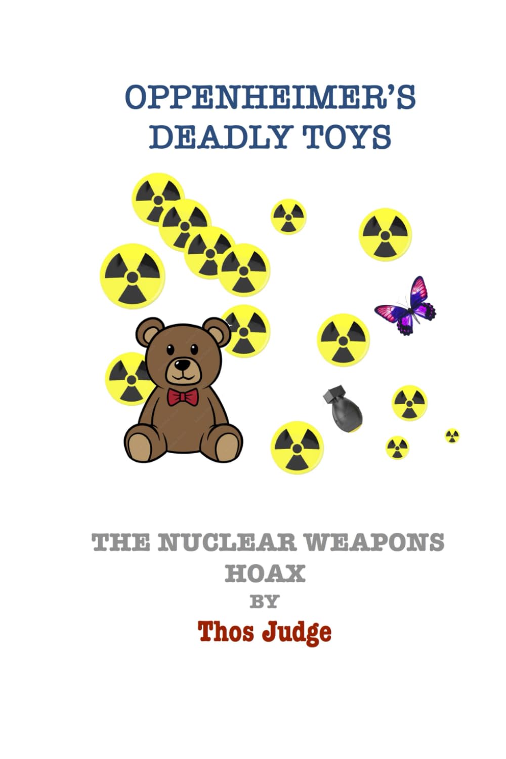 Oppenheimer’s Deadly Toys: The nuclear weapons hoax (Hidden Agendas)
