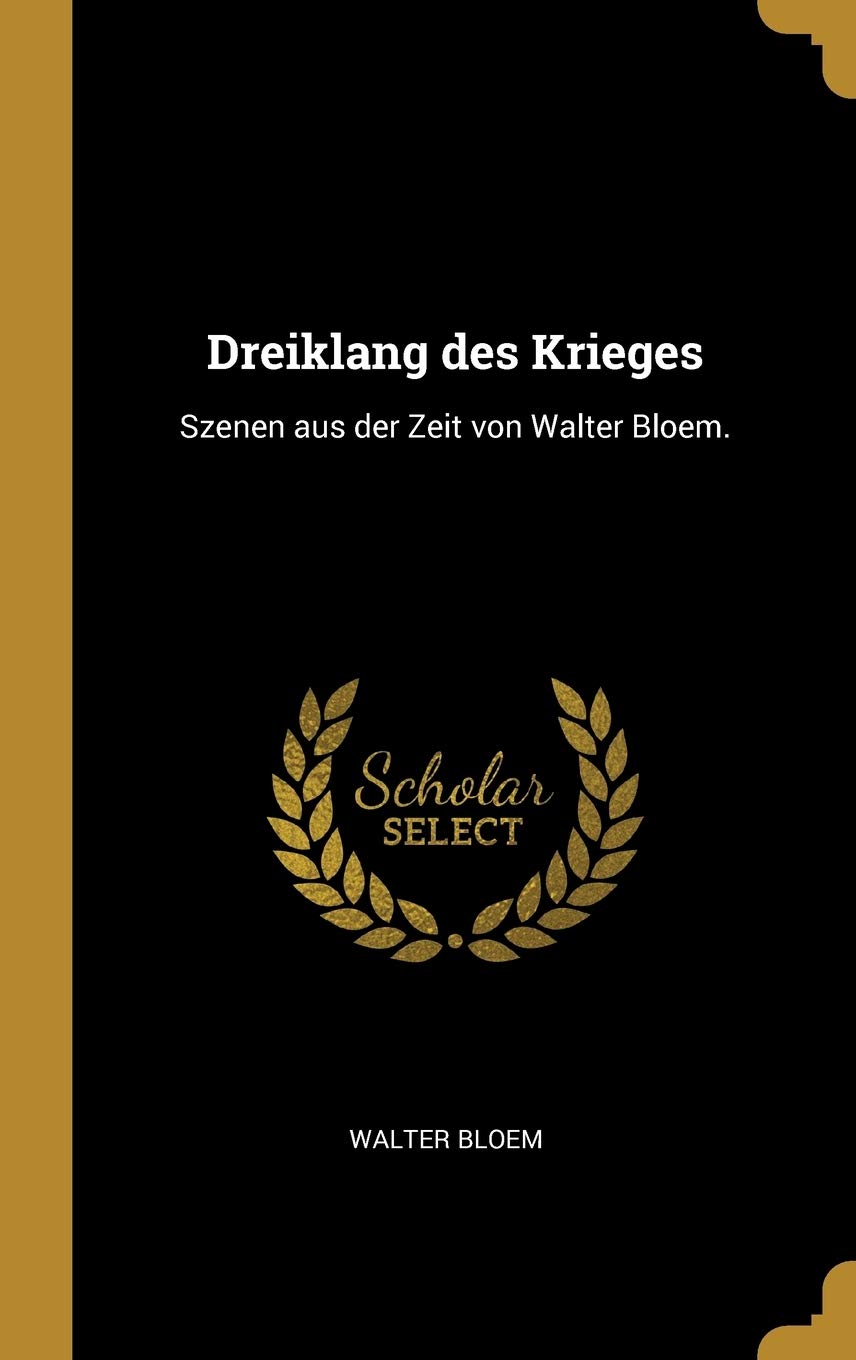 Dreiklang des Krieges: Szenen aus der Zeit von Walter Bloem.