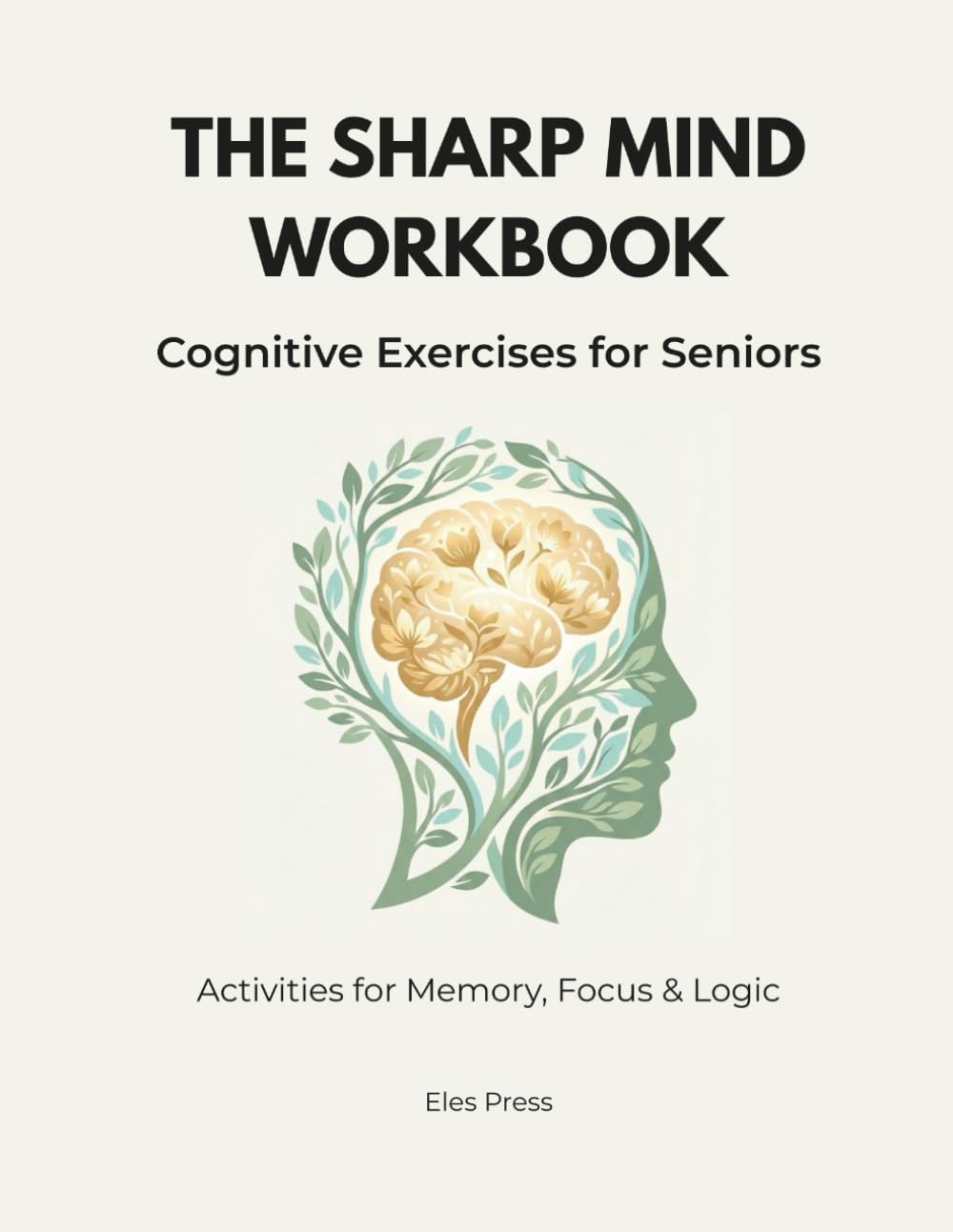 The Sharp Mind Workbook: Cognitive Exercises for Seniors (Activities for Memory, Focus and Logic)
