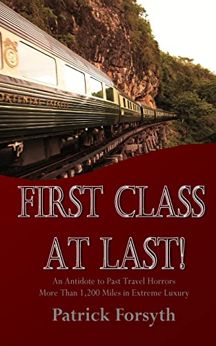First Class At Last!: An Antidote to Past Travel Horrors - More Than 1,200 Miles in Extreme Luxury