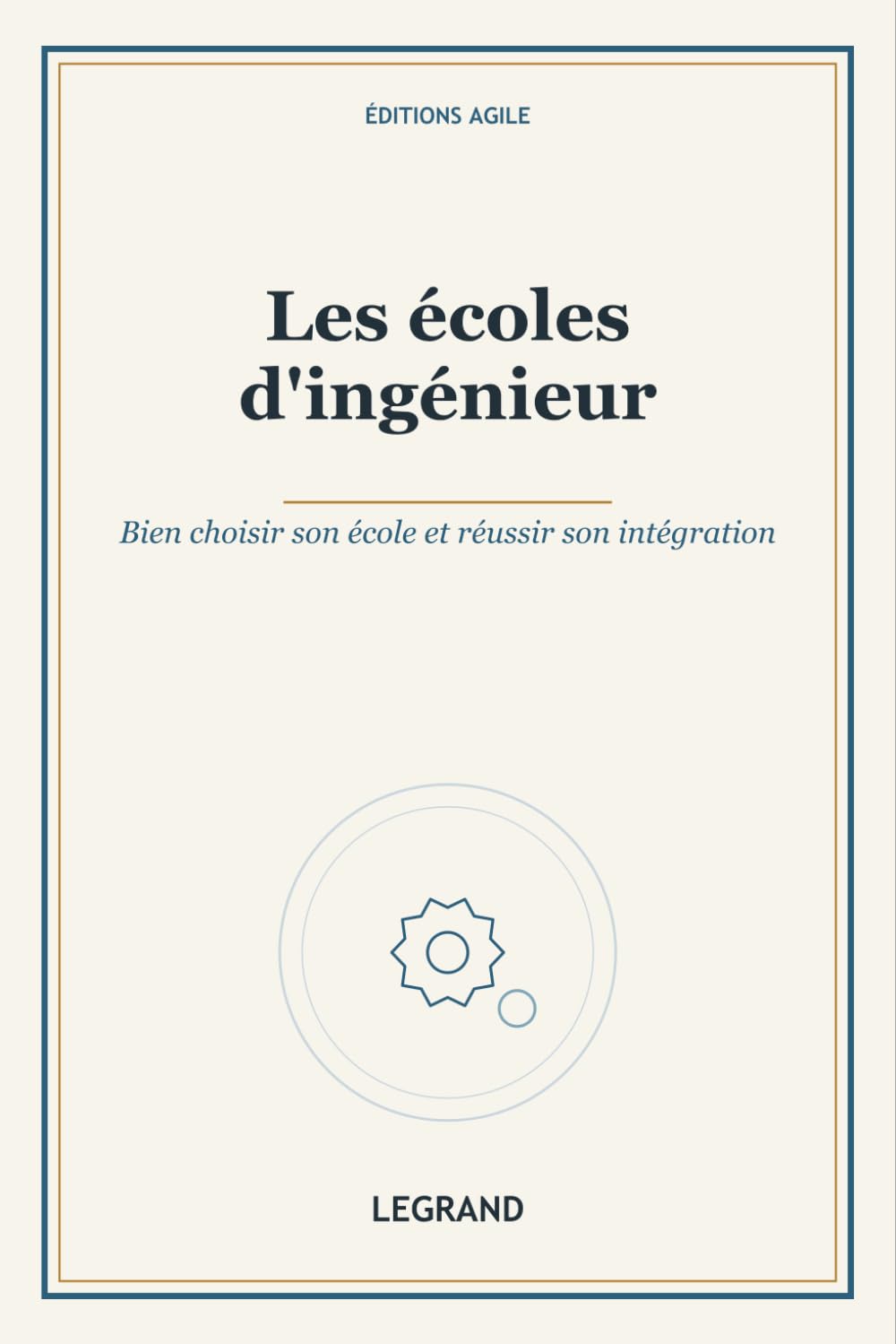 Les écoles d'ingénieur: Bien choisir son école et réussir son intégration (Grande École)