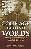  Courage Beyond Words: Holocaust Witness, Nazi Hunter, Language Teacher to the Stars: The Many Lives and Languages of Miche