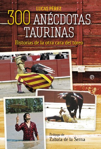 300 an�cdotas taurinas: Historias de la otra cara del toreo