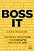 Boss It: Control Your Time, Your Income and Your Life