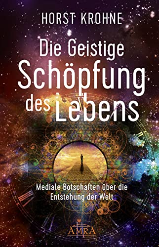 DIE GEISTIGE SCHÖPFUNG DES LEBENS: Mediale Botschaften über die Entstehung der Welt (Erstveröffentlichung) (German Edition)