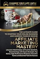 Affiliate Marketing Mastery: The Ultimate Guide to Starting Your Online Business and Earning Passive Income: Unlock Profitable Affiliate Secrets, ... Strategies, Top Niches... (Side Hustles) B0C9SK17H2 Book Cover