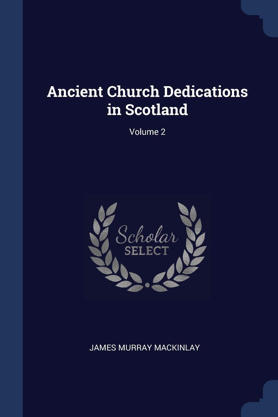 Ancient Church Dedications in Scotland; Volume 2