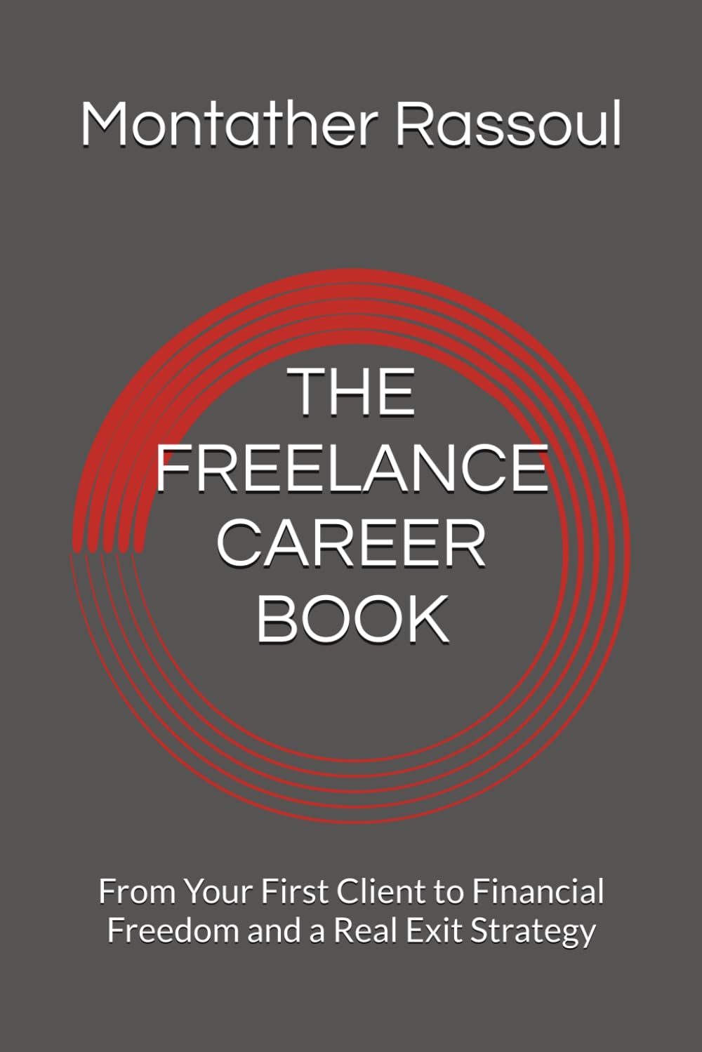THE FREELANCE CAREER BOOK: From Your First Client to Financial Freedom and a Real Exit Strategy