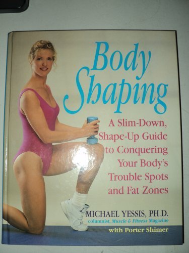 Body Shaping: A Slim-Down, Shape-up Guide to Conquering Your Body's Trouble Spots