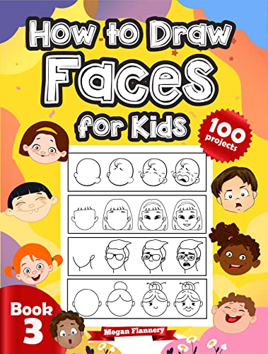 How to Draw Faces for Kids: 100 Projects Step by Step Guided Drawing Book for Kids - Learn to Draw Faces (For Young Artists 3)