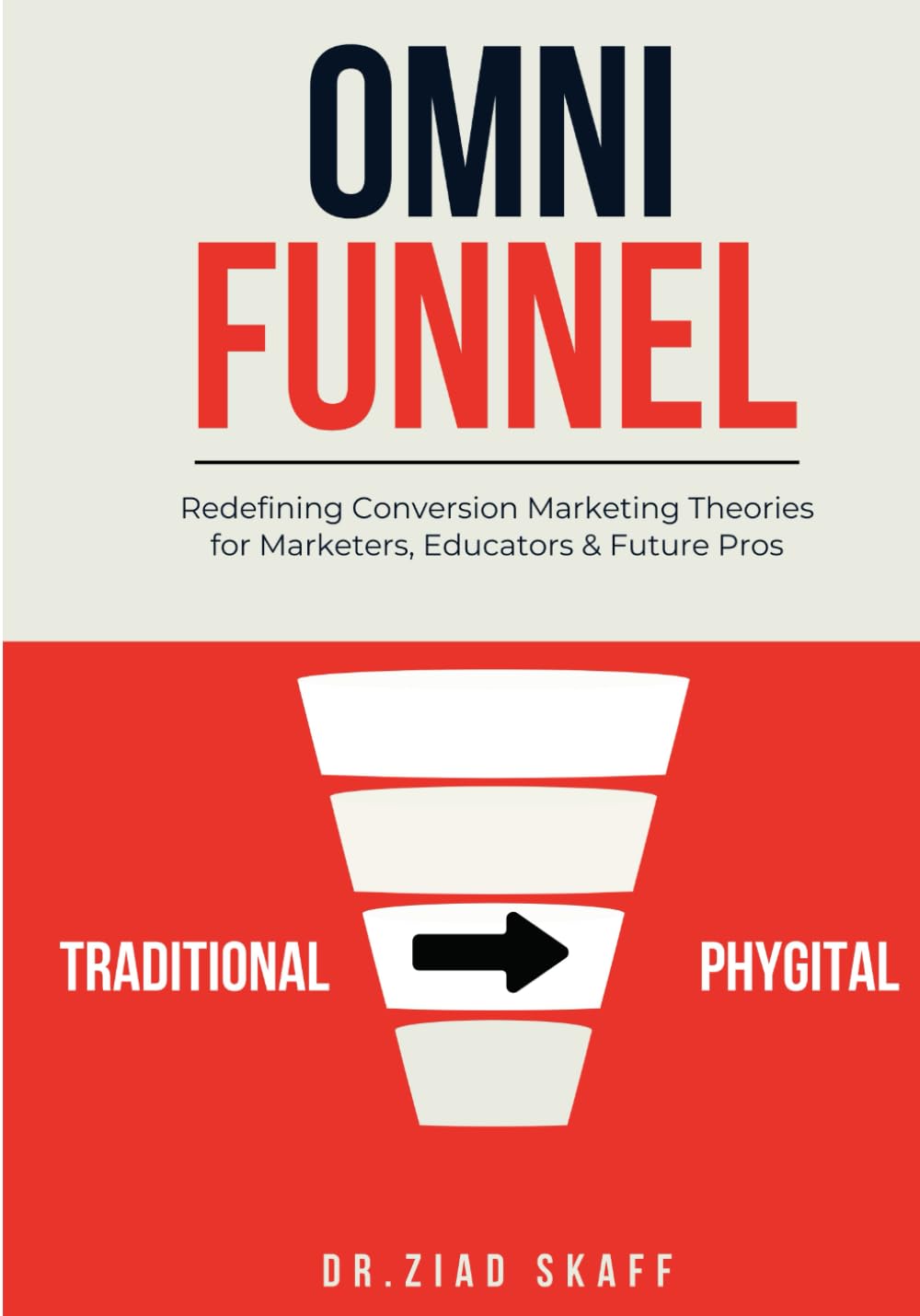 Omni Funnel: Redefining Conversion Marketing Theories for Marketers, Educators & Future Pros