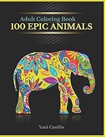 Adult Coloring Book 100 Epic Animals: Coloring Book For Adults B08BWD2SLC Book Cover