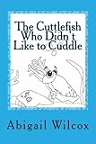 The Cuttlefish Who Didn't Like to Cuddle: an ocean adventure