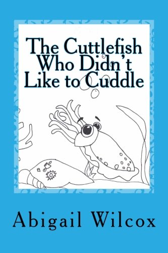 The Cuttlefish Who Didn't Like to Cuddle: an ocean adventure