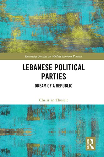 Lebanese Political Parties: Dream of a Republic (Routledge Studies in Middle Eastern Politics)