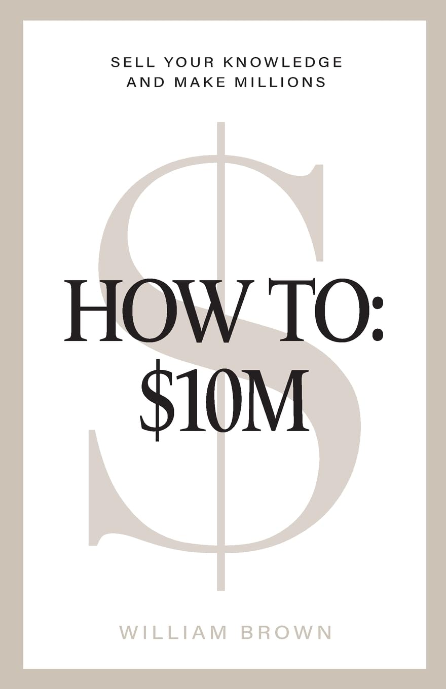 How To: : $10M: Sell Your Knowledge And Make Millions