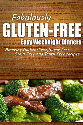 Fabulously Gluten-Free - Easy Weeknight Dinners: Yummy Gluten-Free Ideas for Celiac Disease and Gluten Sensitivity