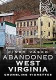 Book Title Abandoned West Virginia: Crumbling Vignettes (America Through Time)