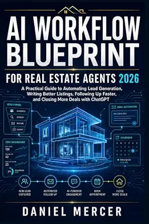 AI Workflow Blueprint for Real Estate Agents 2026: A Practical Guide to Automating Lead Generation, Writing Better Listings, Following Up Faster, and Improving Client Communication with ChatGPT