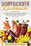 Dampfbackofen Kochbuch: Leckere und einfache Rezepte für den Dampfbackofen