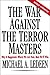 The War Against the Terror Masters: Why It Happened. Where We Are Now. How We'll Win.