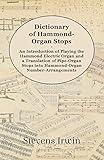  Dictionary of Hammond-Organ Stops - An Introduction of Playing the Hammond Electric Organ and a Translation of Pipe-Organ Stops into Hammond-Organ Number-Arrangements (English Edition)