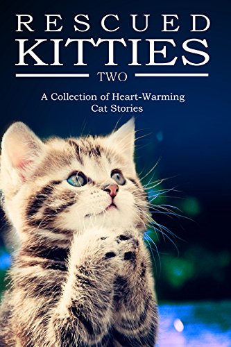 RESCUED KITTIES Two: A Collection of Heart-Warming Cat Stories