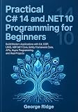 Practical C# 14 and .NET 10 Programming for Beginners: Build Modern Applications with C#, OOP, LINQ, ASP.NET Core, Entity Framework Core, APIs, Async Programming, and Real Projects (English Edition)