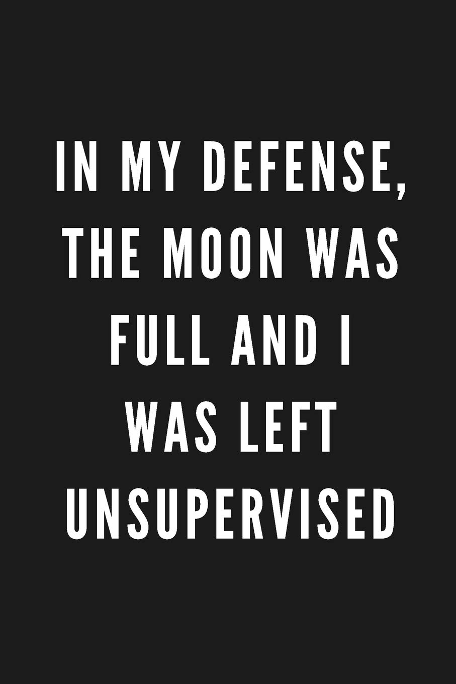 In My Defense, The Moon Was Full And I Was Left Unsupervised: Funny Gift for Coworkers & Friends | Blank Work Journal with Sarcastic Office Humour ... Santa, Birthday,, Retirement or Leaving