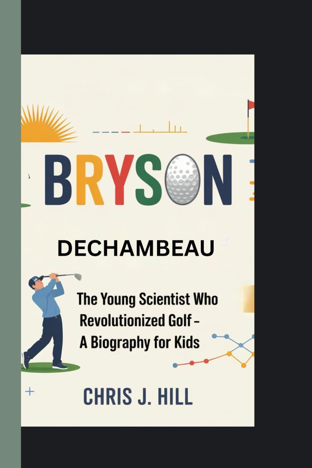 Bryson DeChambeau: The Young Scientist Who Revolutionized Golf – A Biography for Kids