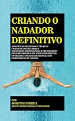 Capa de Criando o Nadador Definitivo: Aprenda os Segredos e Truques Usados pelos Melhores Nadadores Profissionais e Treinadores para Melhorar o seu Condicionamento, Nutrição