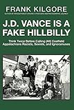 J. D. Vance Is a Fake Hillbilly: Think Twice Before Calling (All) Coalfield Appalachians Racists, Sexists, and Ignoramuses