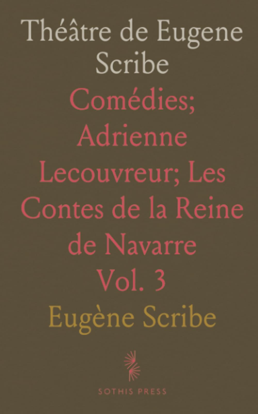 Théâtre de Eugene Scribe: Comédies; Adrienne Lecouvreur; Les Contes de la Reine de Navarre